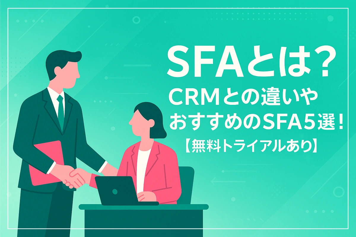 SFAとは？CRMとの違いや機能、メリットを徹底比較！