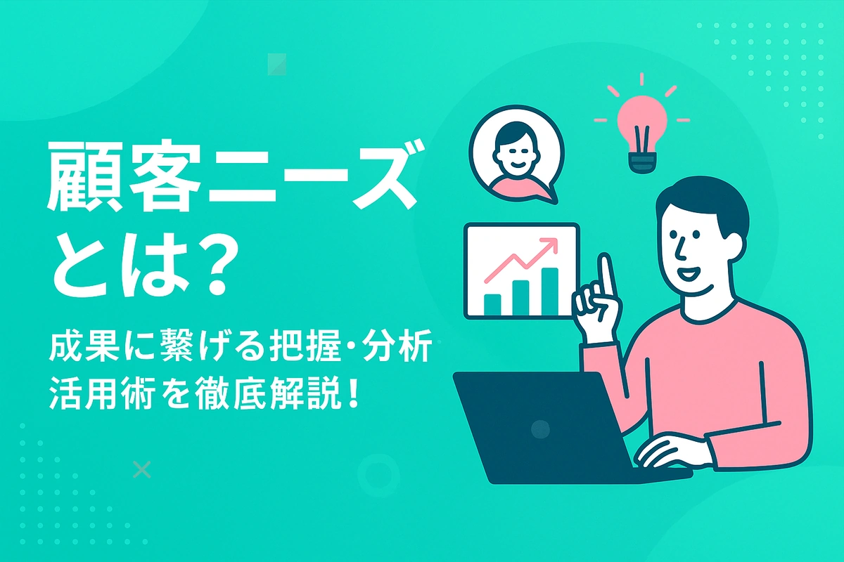 顧客ニーズとは？潜在ニーズを把握しビジネスを成功に導く方法