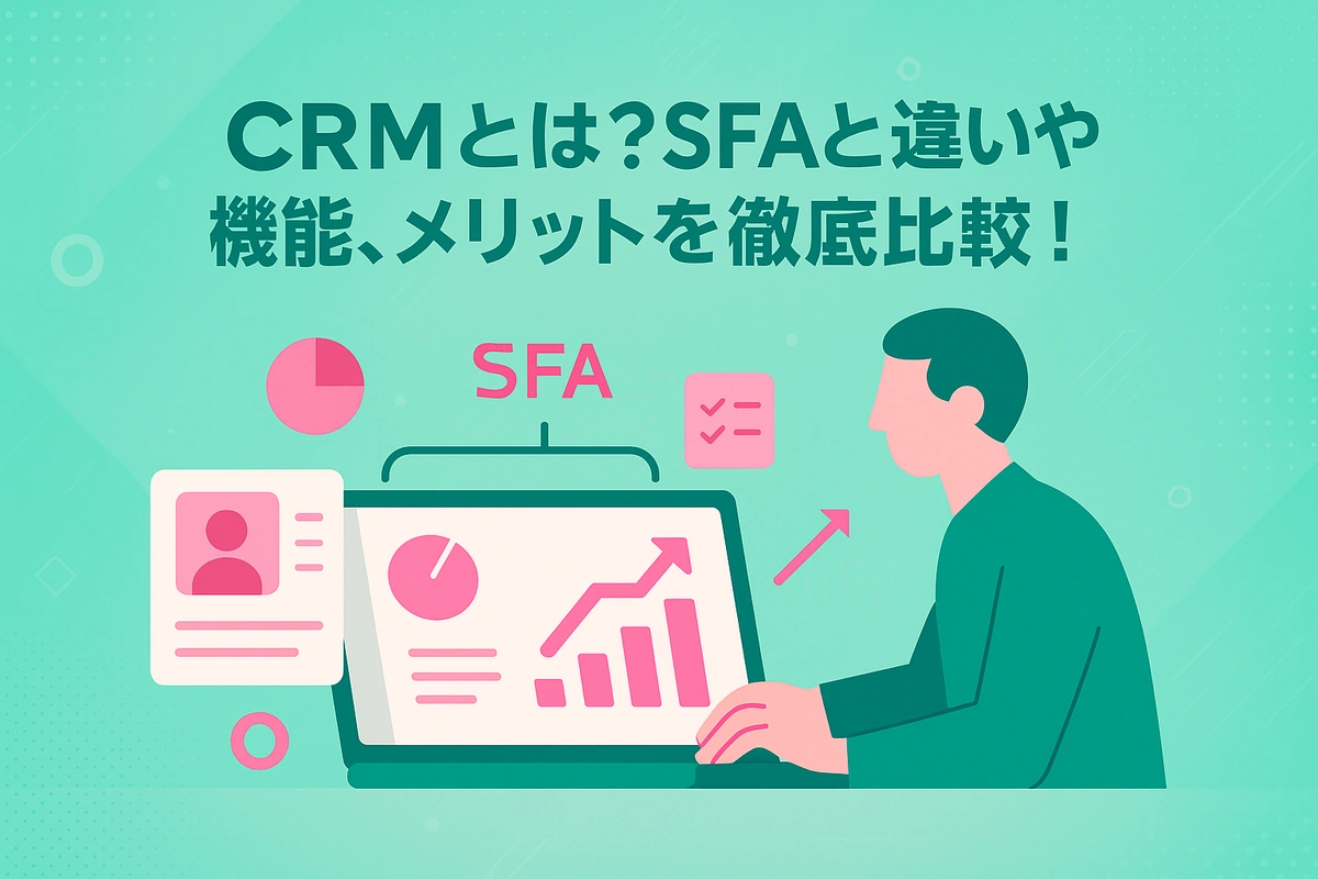 CRMとは？SFAとの違いや機能、メリットを徹底比較！