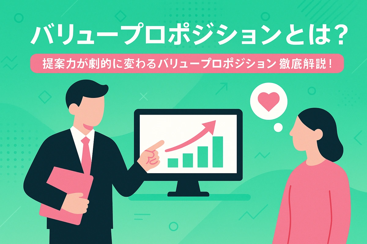 バリュープロポジションとは？作り方の5ステップ・失敗例・成功事例を徹底解説