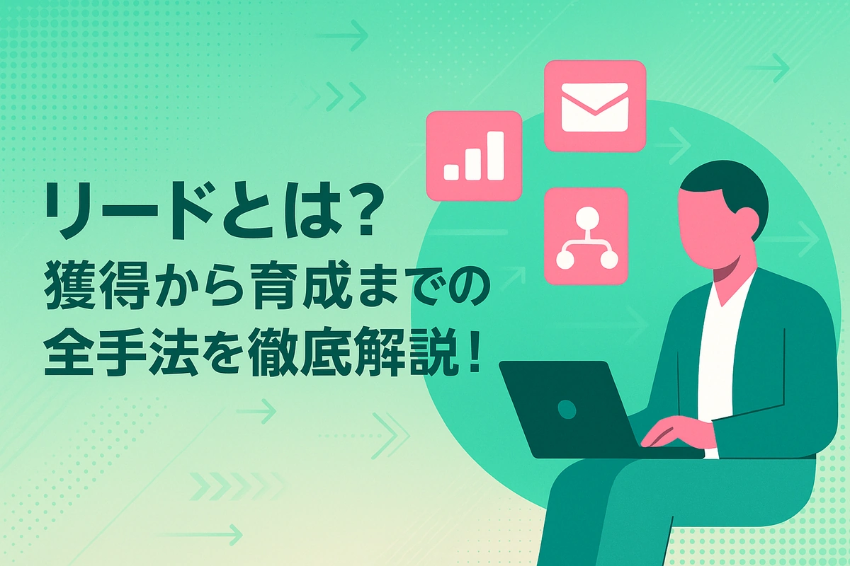 リードとは？獲得から育成までの全手法を徹底解説！