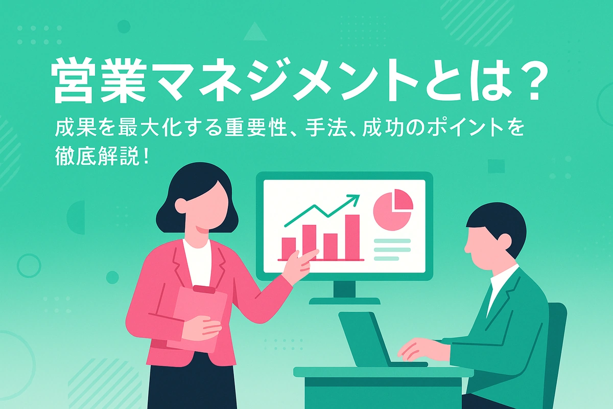 営業マネジメントとは？ありがちな失敗例と明日からできる解決策を徹底解説