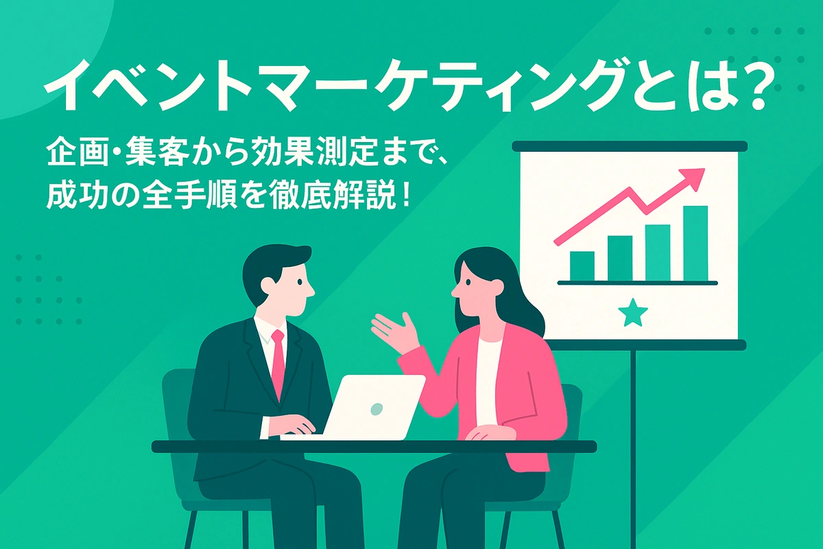 イベントマーケティングとは？企画・集客から効果測定まで、成功の全手順を徹底解説！