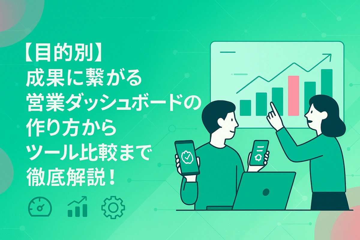 【目的別】成果に繋がる営業ダッシュボードの作り方からツール比較まで徹底解説！