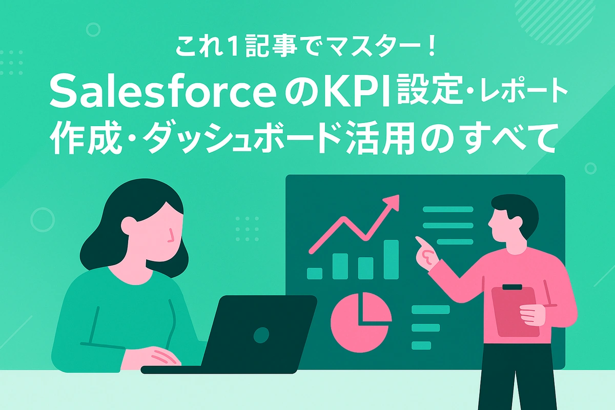 これ1記事でマスター！SalesforceのKPI設定・レポート作成・ダッシュボード活用のすべて