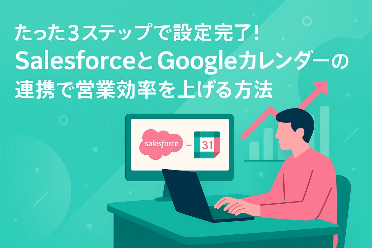 たった3ステップで設定完了！SalesforceとGoogleカレンダーの連携で営業効率を上げる方法