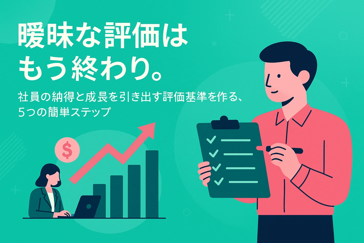 曖昧な評価はもう終わり。社員の納得と成長を引き出す評価基準を作る、5つの簡単ステップ