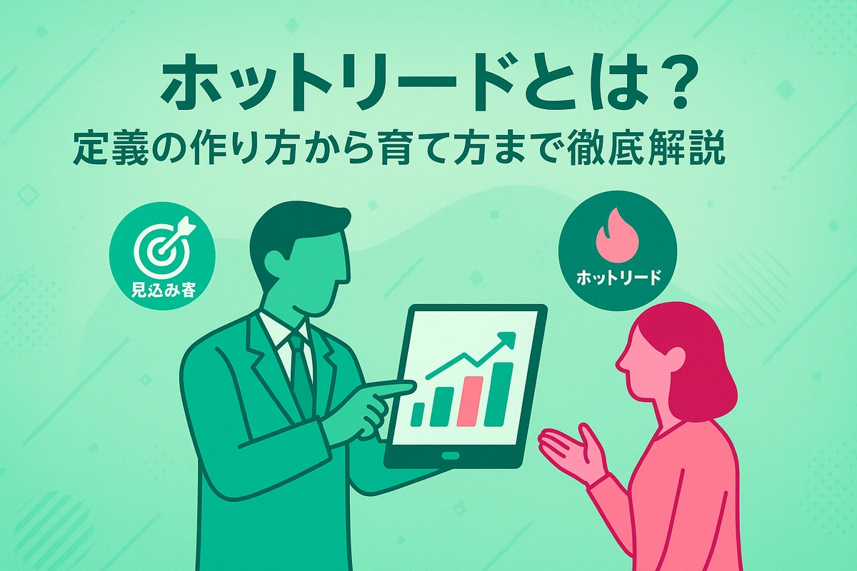ホットリードとは？定義の作り方から育て方まで徹底解説