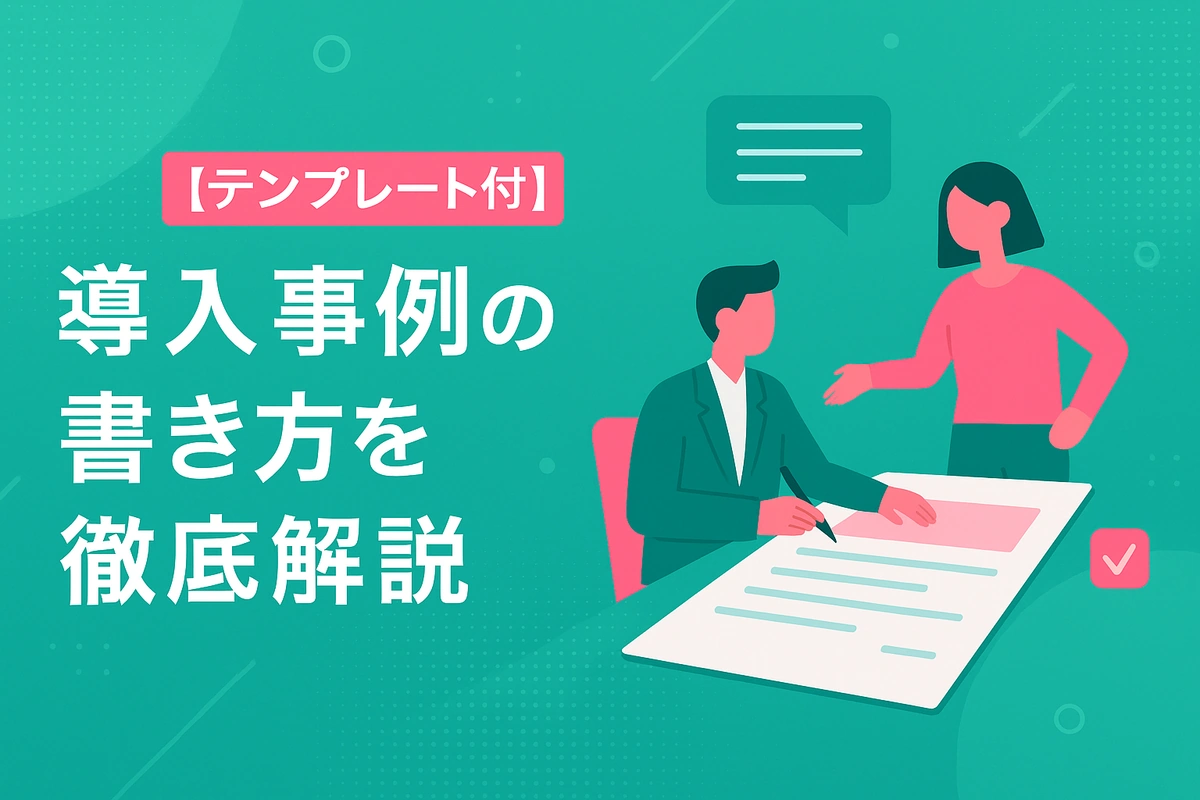 【テンプレート付】導入事例の書き方を徹底解説