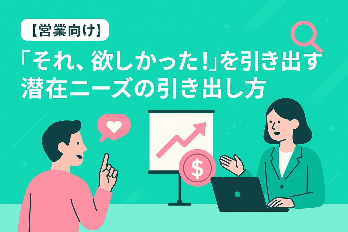 【営業向け】「それ、欲しかった！」を引き出す潜在ニーズの引き出し方