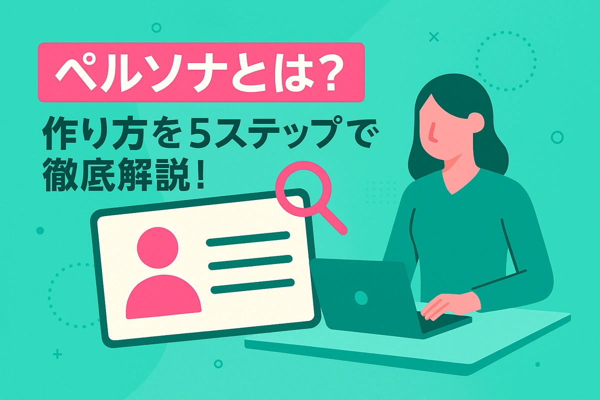 ペルソナとは？作り方を5ステップで徹底解説！