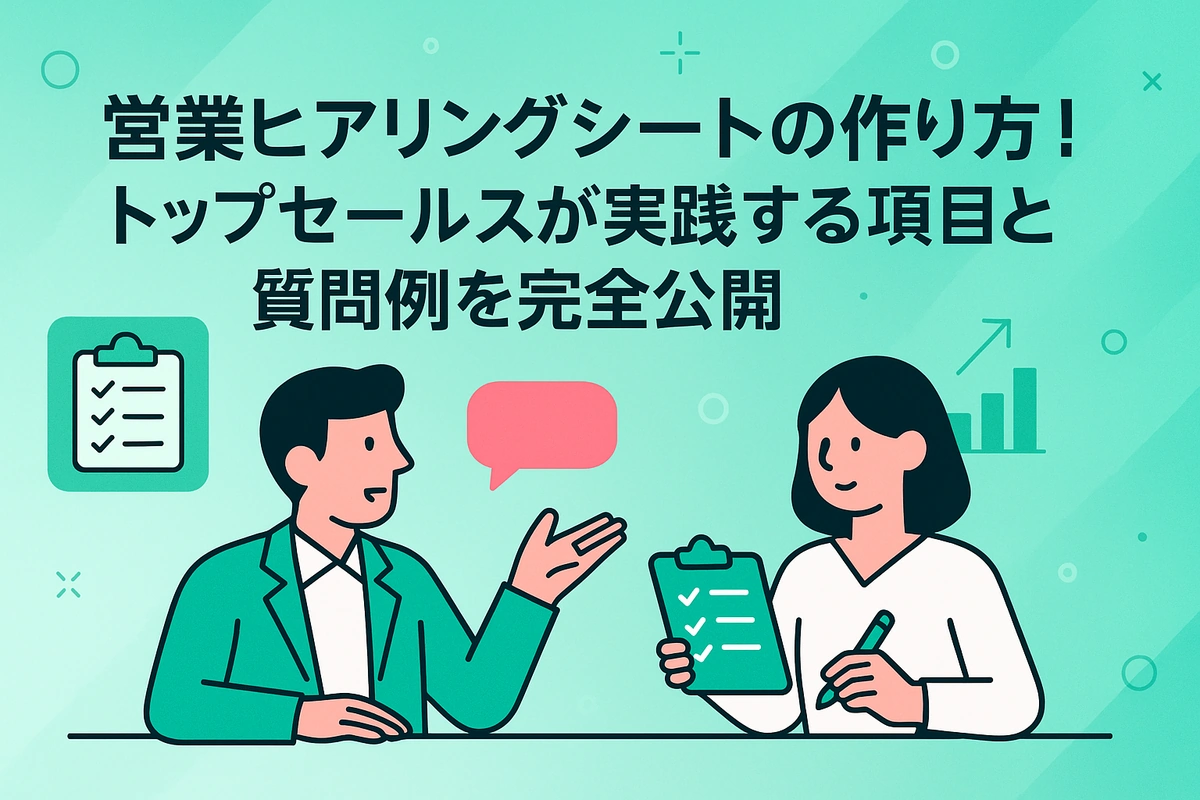 営業ヒアリングシートの作り方！トップセールスが実践する項目と質問例を完全公開