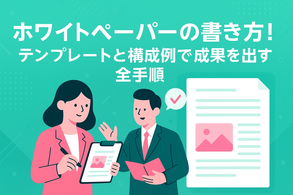 ホワイトペーパーの書き方！テンプレートと構成例で成果を出す全手順