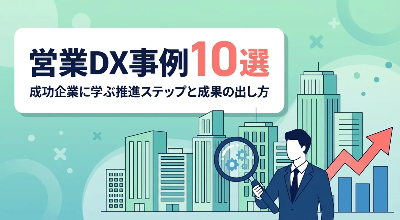 営業DX事例10選｜成功企業に学ぶ推進ステップと成果の出し方